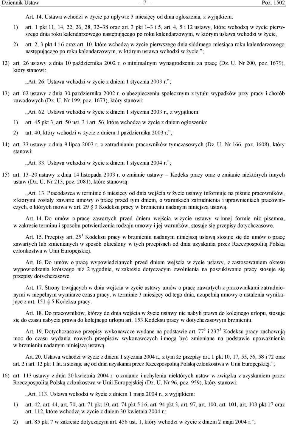 10, które wchodzą w życie pierwszego dnia siódmego miesiąca roku kalendarzowego następującego po roku kalendarzowym, w którym ustawa wchodzi w życie. ; 12) art.