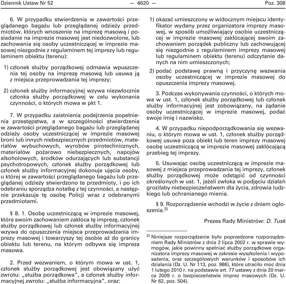 się osoby uczestniczącej w imprezie masowej niezgodnie z regulaminem tej imprezy lub regulaminem obiektu (terenu): 1) członek służby porządkowej odmawia wpuszczenia tej osoby na imprezę masową lub