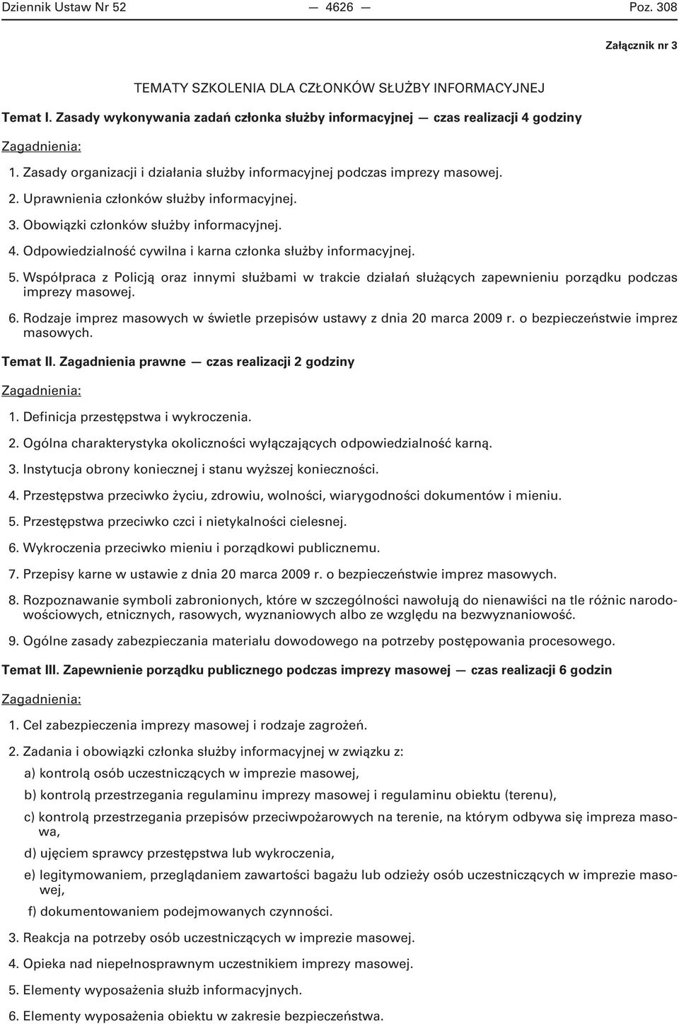 Odpowiedzialność cywilna i karna członka służby informacyjnej. 5. Współpraca z Policją oraz innymi służbami w trakcie działań służących zapewnieniu porządku podczas imprezy masowej. 6.