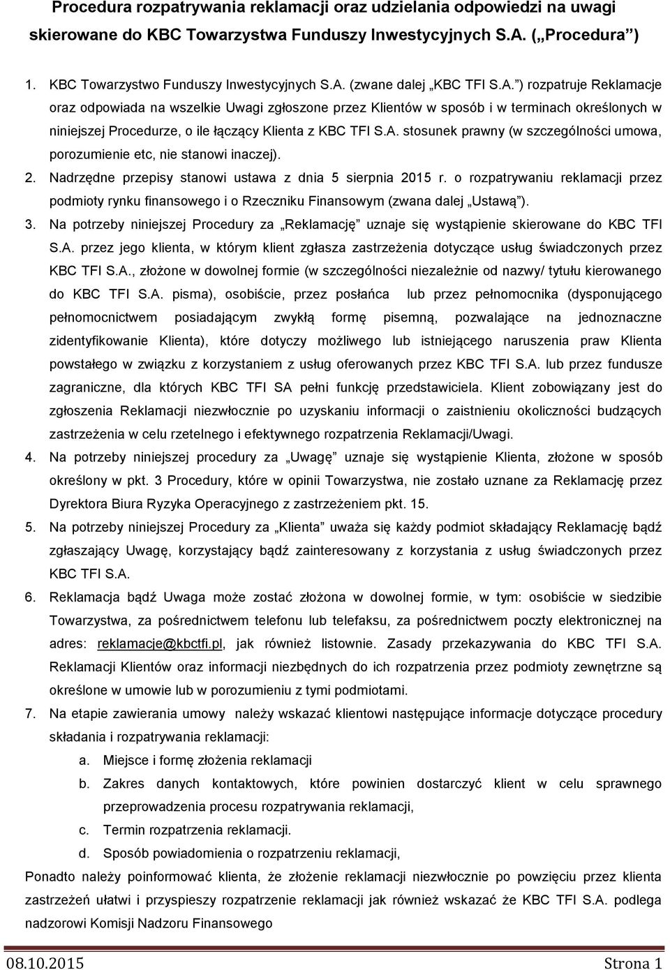 2. Nadrzędne przepisy stanowi ustawa z dnia 5 sierpnia 2015 r. o rozpatrywaniu reklamacji przez podmioty rynku finansowego i o Rzeczniku Finansowym (zwana dalej Ustawą ). 3.