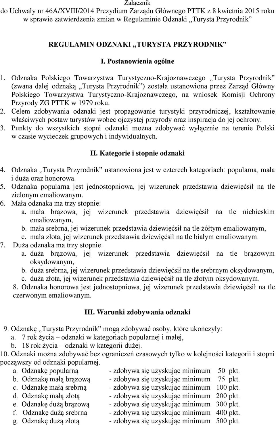 Odznaka Polskiego Towarzystwa Turystyczno-Krajoznawczego Turysta Przyrodnik (zwana dalej odznaką Turysta Przyrodnik ) została ustanowiona przez Zarząd Główny Polskiego Towarzystwa