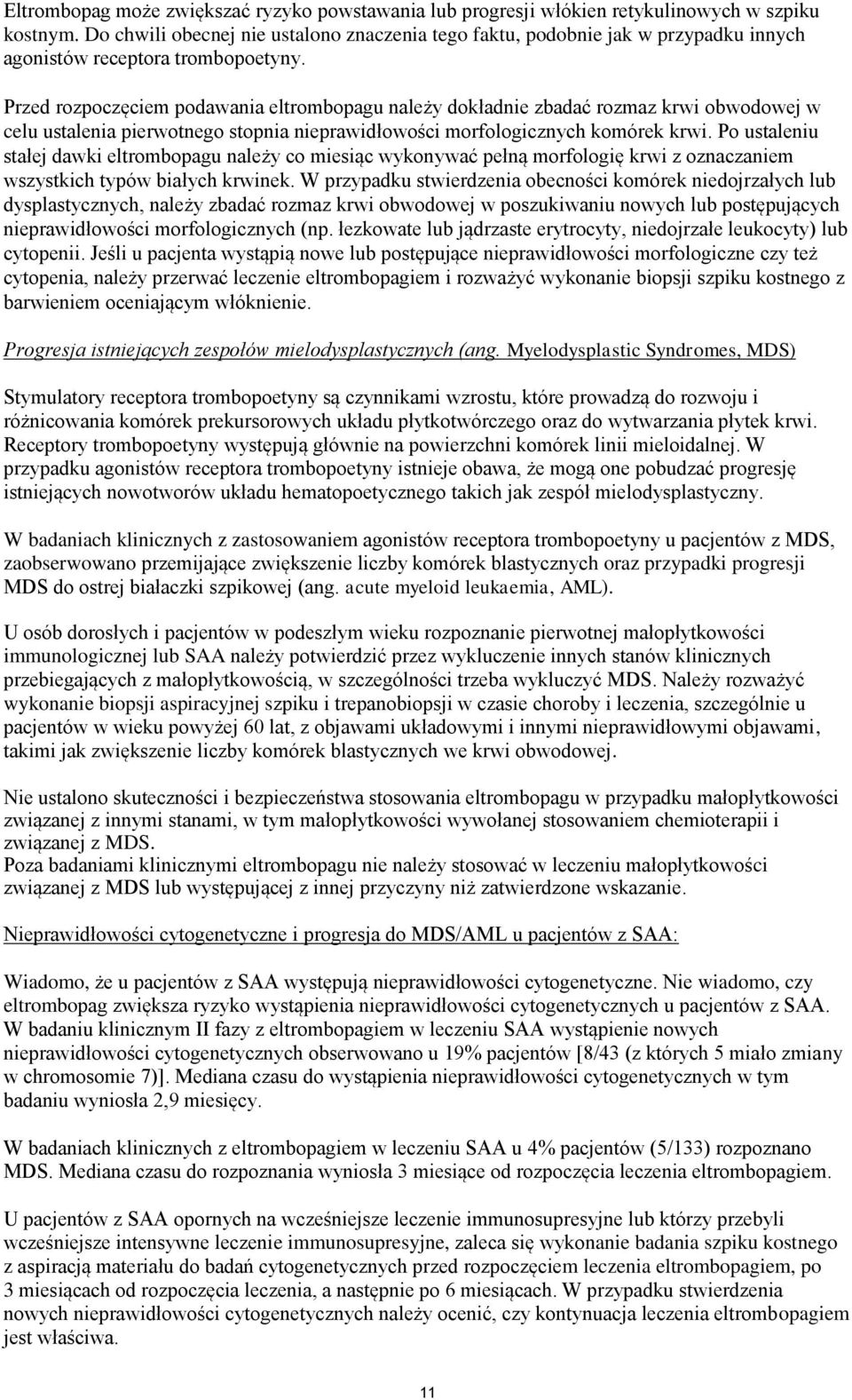 Przed rozpoczęciem podawania eltrombopagu należy dokładnie zbadać rozmaz krwi obwodowej w celu ustalenia pierwotnego stopnia nieprawidłowości morfologicznych komórek krwi.