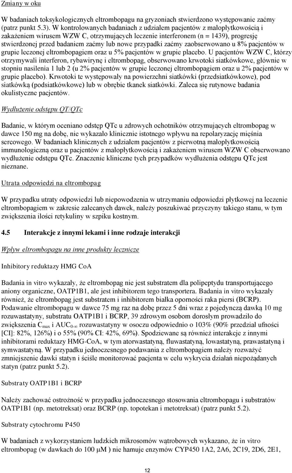 przypadki zaćmy zaobserwowano u 8% pacjentów w grupie leczonej eltrombopagiem oraz u 5% pacjentów w grupie placebo.