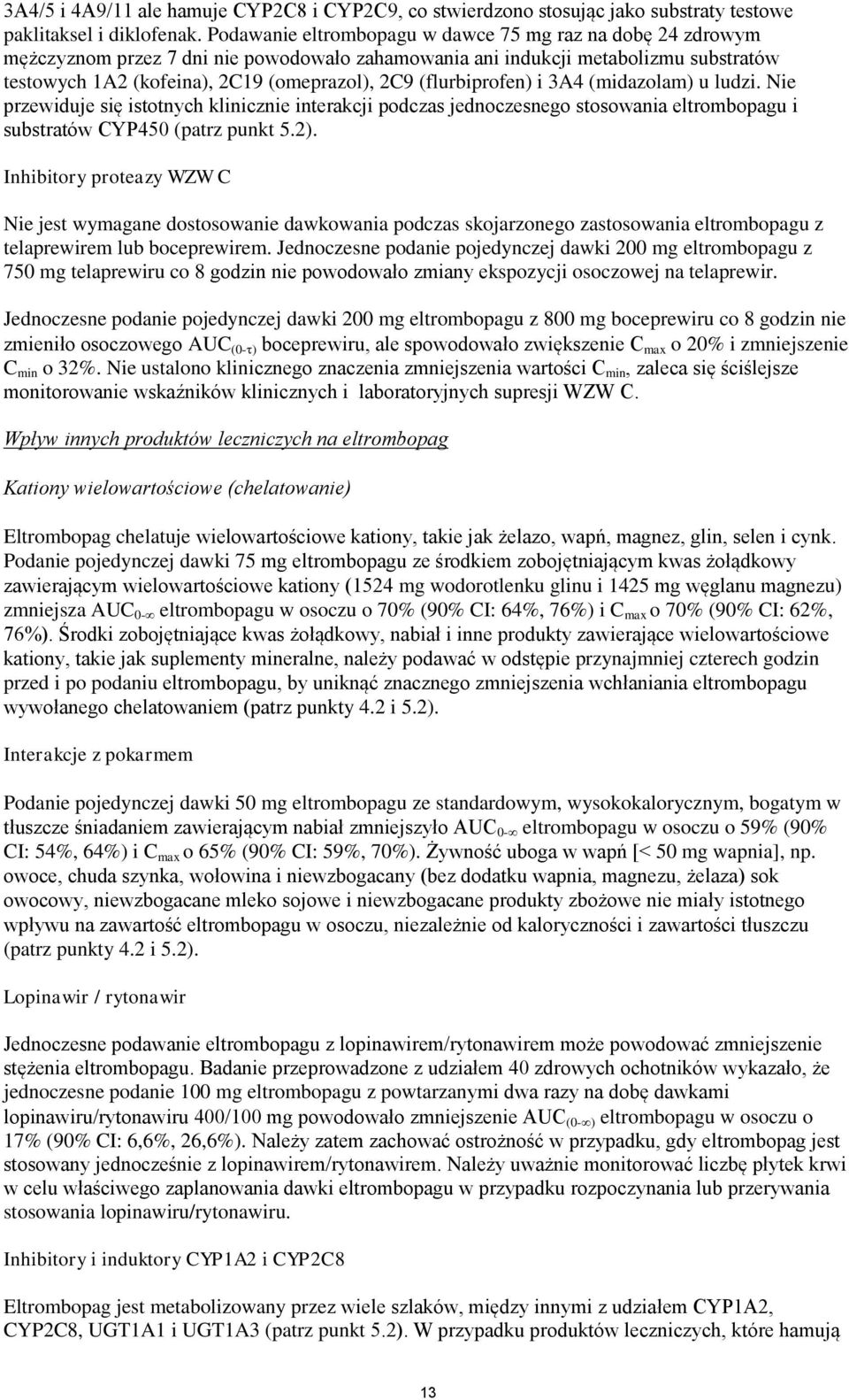 (flurbiprofen) i 3A4 (midazolam) u ludzi. Nie przewiduje się istotnych klinicznie interakcji podczas jednoczesnego stosowania eltrombopagu i substratów CYP450 (patrz punkt 5.2).