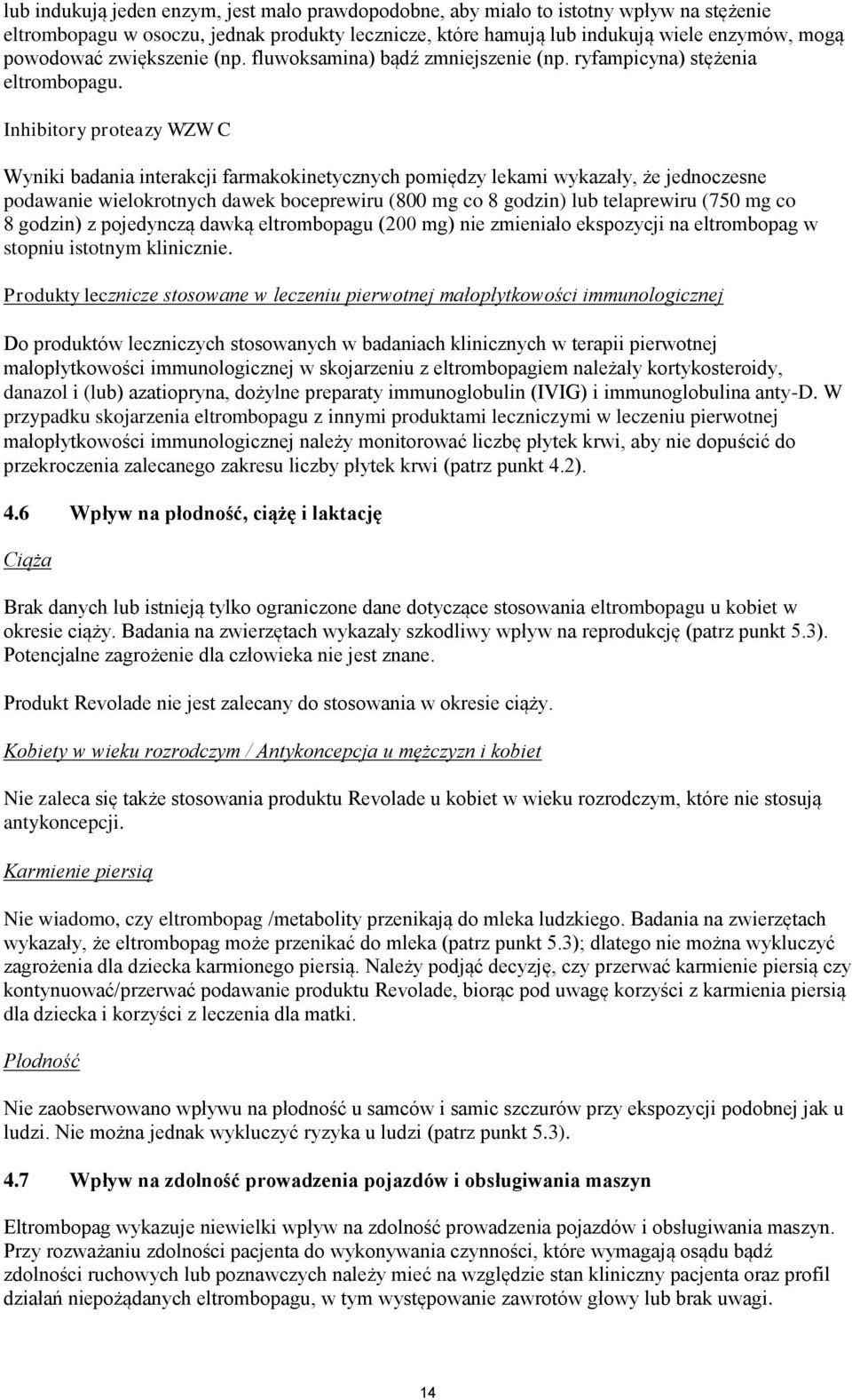 Inhibitory proteazy WZW C Wyniki badania interakcji farmakokinetycznych pomiędzy lekami wykazały, że jednoczesne podawanie wielokrotnych dawek boceprewiru (800 mg co 8 godzin) lub telaprewiru (750 mg