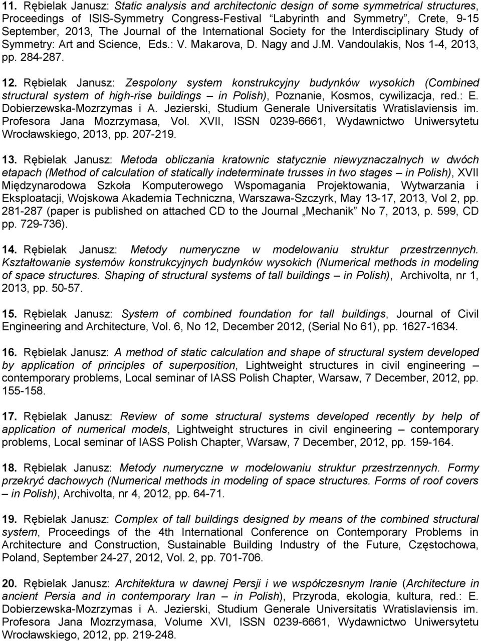 Rębielak Janusz: Zespolony system konstrukcyjny budynków wysokich (Combined structural system of high-rise buildings in Polish), Poznanie, Kosmos, cywilizacja, red.: E. Dobierzewska-Mozrzymas i A.