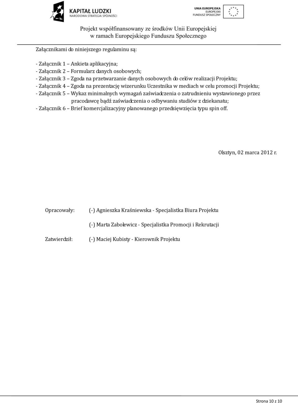 wystawionego przez pracodawcę bądź zaświadczenia o odbywaniu studiów z dziekanatu; - Załącznik 6 Brief komercjalizacyjny planowanego przedsięwzięcia typu spin off.