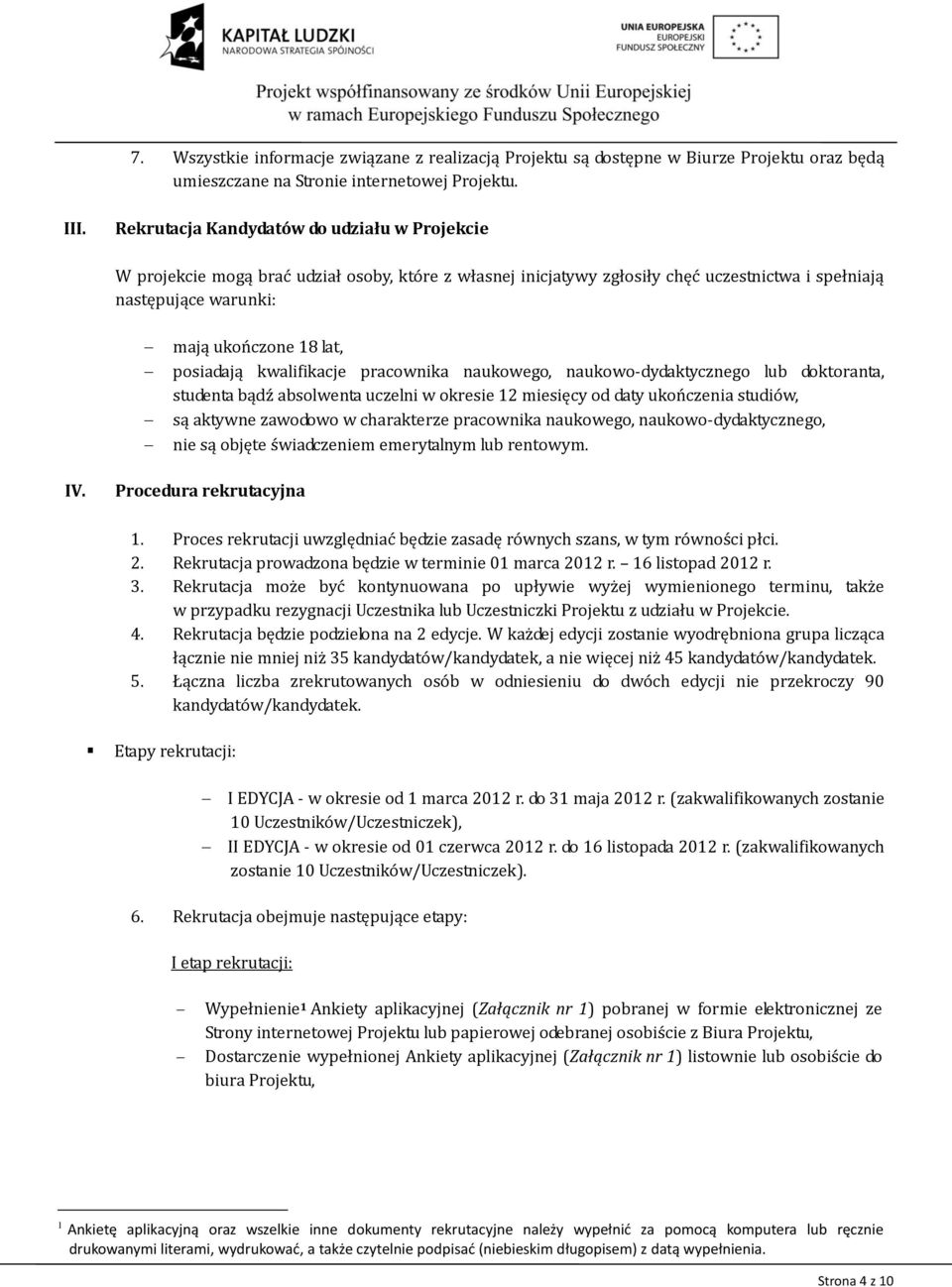 posiadają kwalifikacje pracownika naukowego, naukowo-dydaktycznego lub doktoranta, studenta bądź absolwenta uczelni w okresie 12 miesięcy od daty ukończenia studiów, są aktywne zawodowo w charakterze