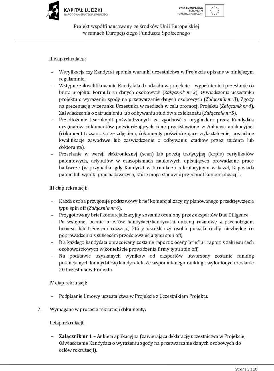 wizerunku Uczestnika w mediach w celu promocji Projektu (Załącznik nr 4), Zaświadczenia o zatrudnieniu lub odbywaniu studiów z dziekanatu (Załącznik nr 5), Przedłożenie kserokopii poświadczonych za