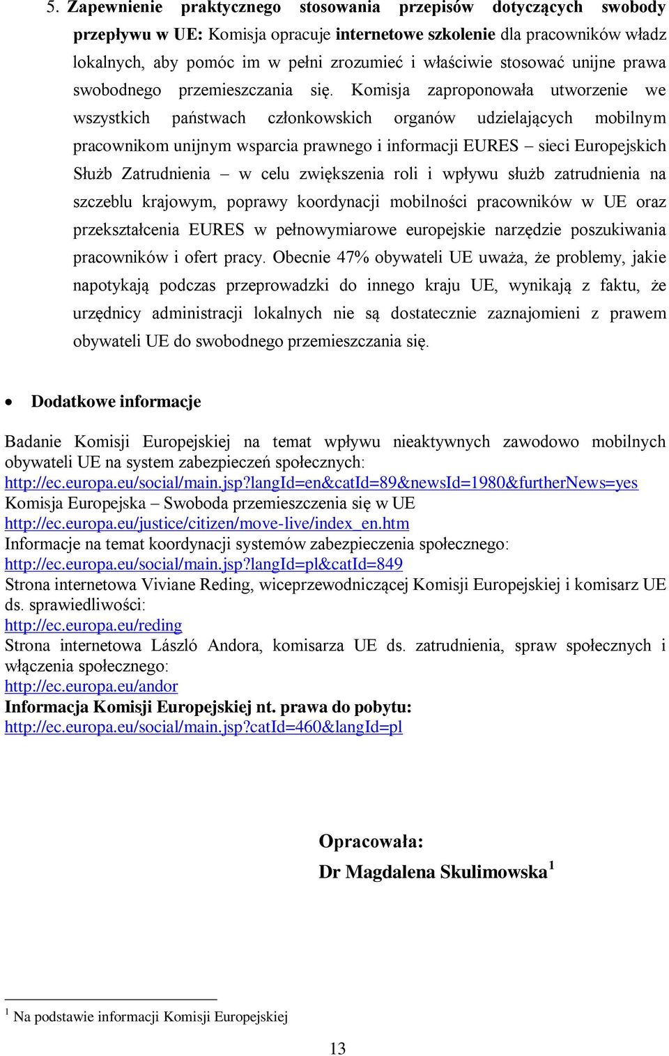 Komisja zaproponowała utworzenie we wszystkich państwach członkowskich organów udzielających mobilnym pracownikom unijnym wsparcia prawnego i informacji EURES sieci Europejskich Służb Zatrudnienia w