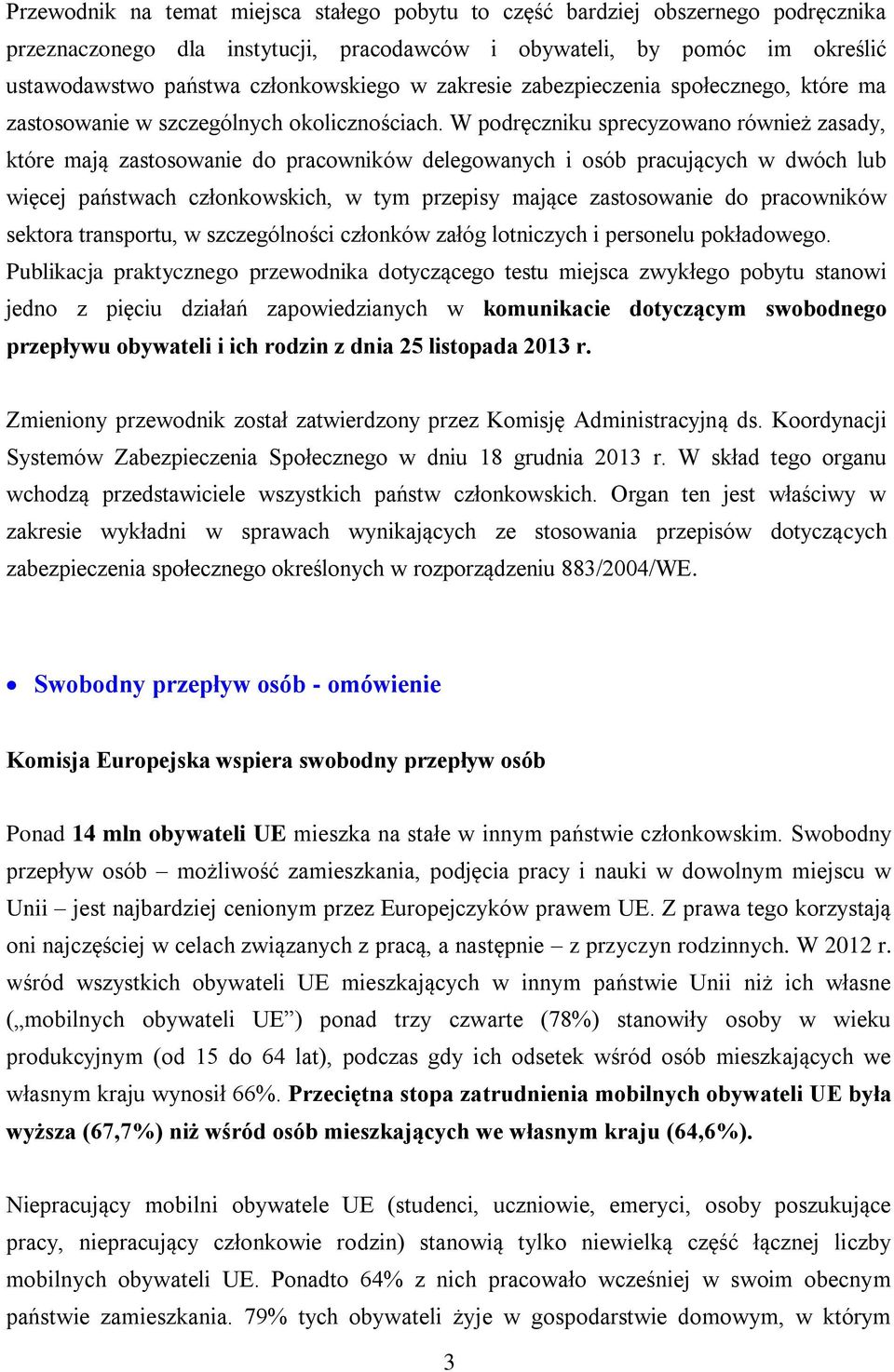 W podręczniku sprecyzowano również zasady, które mają zastosowanie do pracowników delegowanych i osób pracujących w dwóch lub więcej państwach członkowskich, w tym przepisy mające zastosowanie do