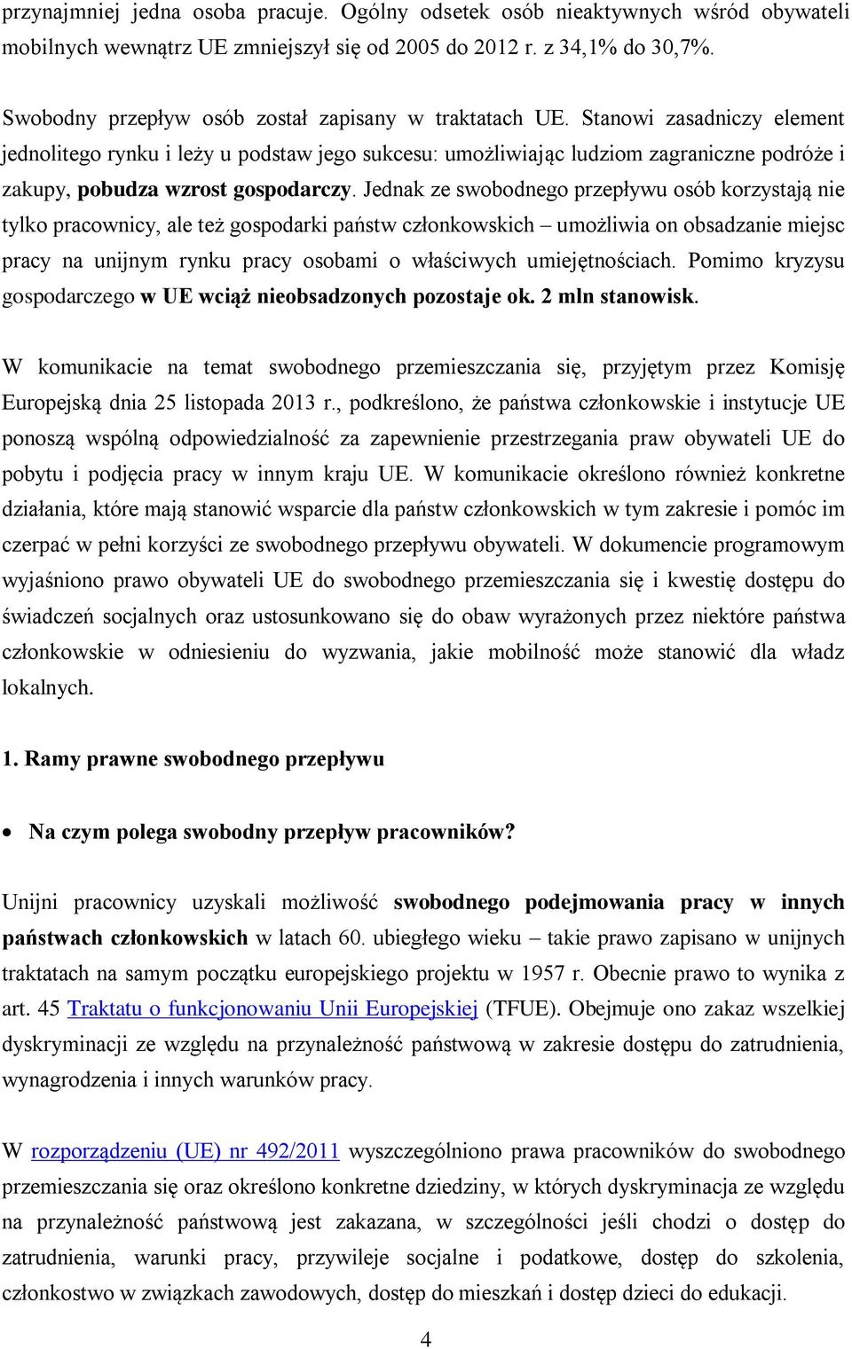 Stanowi zasadniczy element jednolitego rynku i leży u podstaw jego sukcesu: umożliwiając ludziom zagraniczne podróże i zakupy, pobudza wzrost gospodarczy.