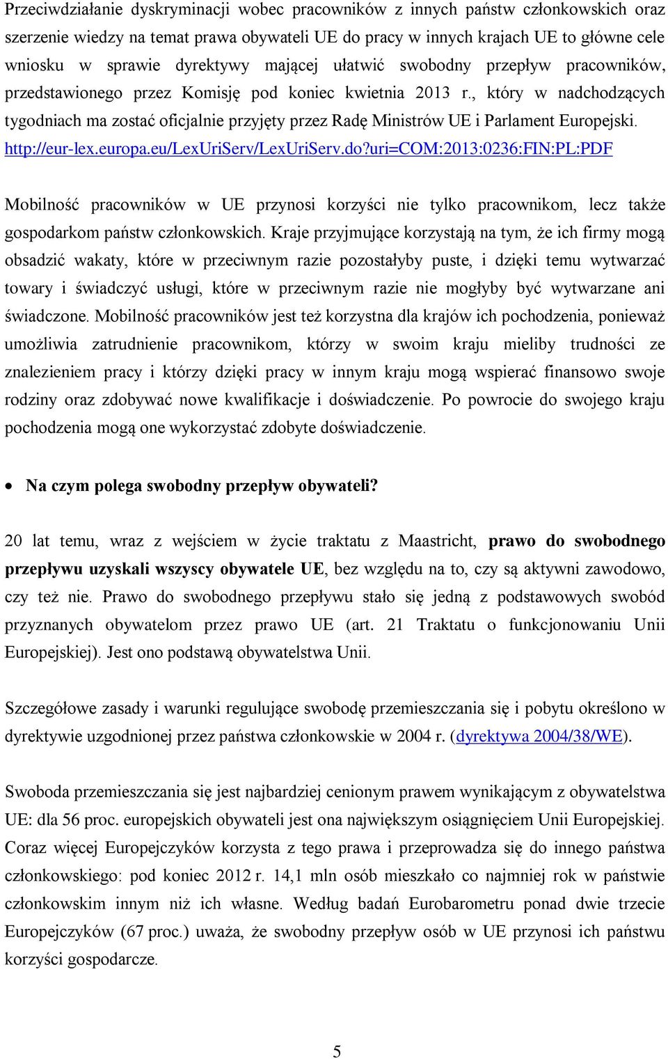 , który w nadchodzących tygodniach ma zostać oficjalnie przyjęty przez Radę Ministrów UE i Parlament Europejski. http://eur-lex.europa.eu/lexuriserv/lexuriserv.do?