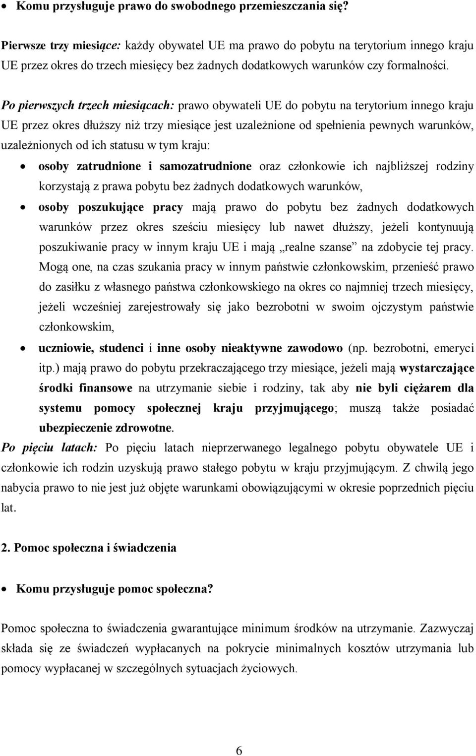 Po pierwszych trzech miesiącach: prawo obywateli UE do pobytu na terytorium innego kraju UE przez okres dłuższy niż trzy miesiące jest uzależnione od spełnienia pewnych warunków, uzależnionych od ich