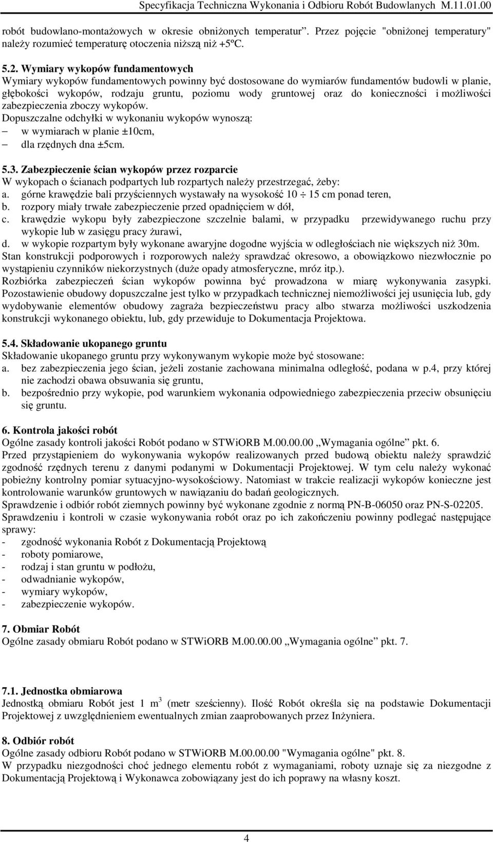 konieczności i moŝliwości zabezpieczenia zboczy wykopów. Dopuszczalne odchyłki w wykonaniu wykopów wynoszą: w wymiarach w planie ±10cm, dla rzędnych dna ±5cm. 5.3.