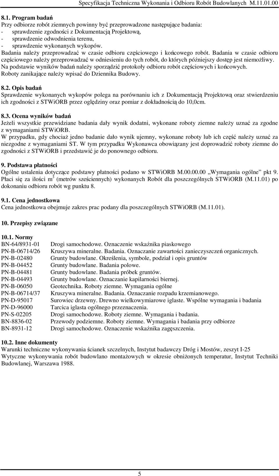 Badania w czasie odbioru częściowego naleŝy przeprowadzać w odniesieniu do tych robót, do których późniejszy dostęp jest niemoŝliwy.