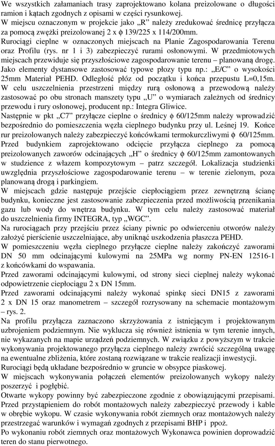 Rurociągi cieplne w oznaczonych miejscach na Planie Zagospodarowania Terenu oraz Profilu (rys. nr 1 i 3) zabezpieczyć rurami osłonowymi.