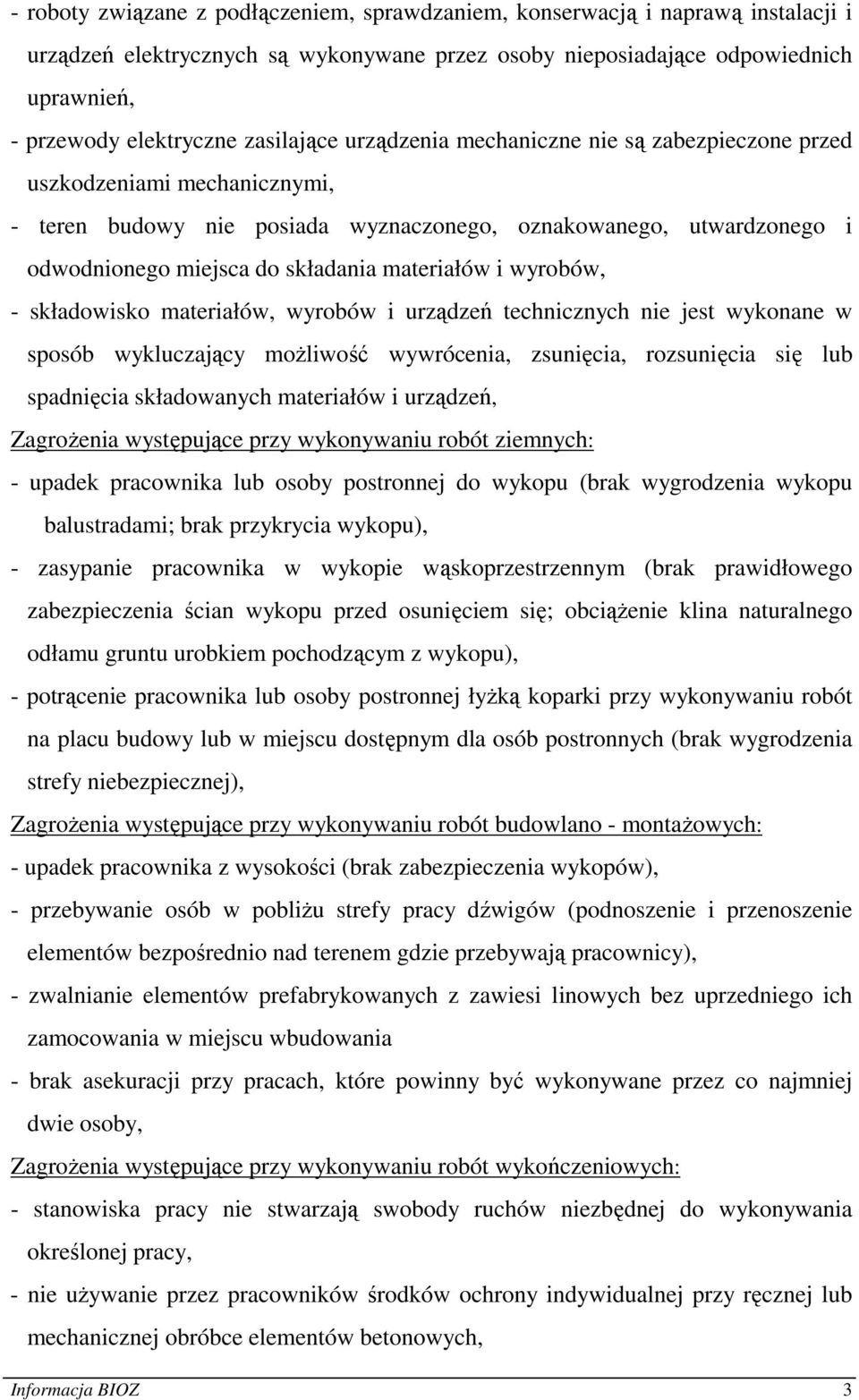 materiałów i wyrobów, - składowisko materiałów, wyrobów i urządzeń technicznych nie jest wykonane w sposób wykluczający moŝliwość wywrócenia, zsunięcia, rozsunięcia się lub spadnięcia składowanych