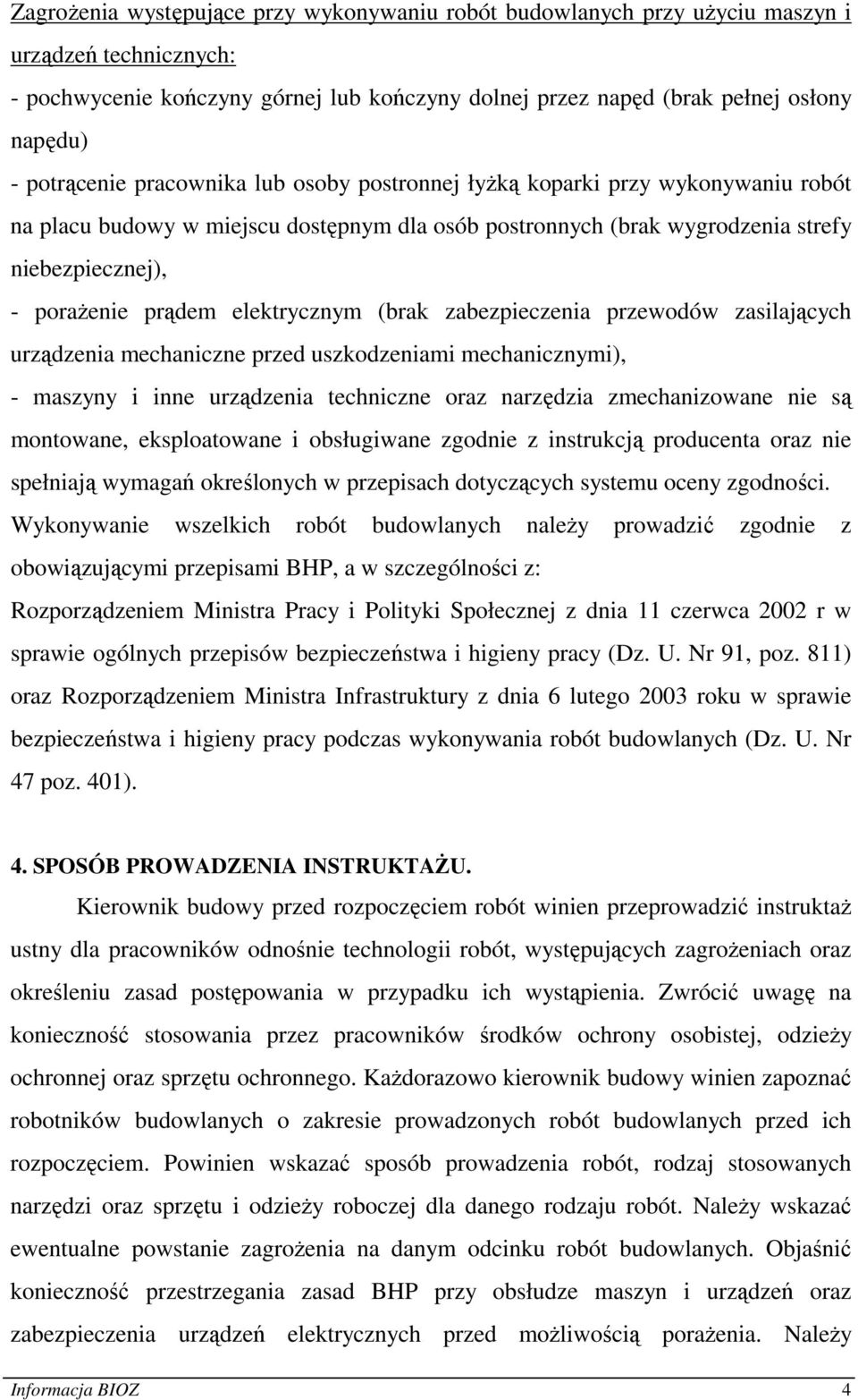 elektrycznym (brak zabezpieczenia przewodów zasilających urządzenia mechaniczne przed uszkodzeniami mechanicznymi), - maszyny i inne urządzenia techniczne oraz narzędzia zmechanizowane nie są