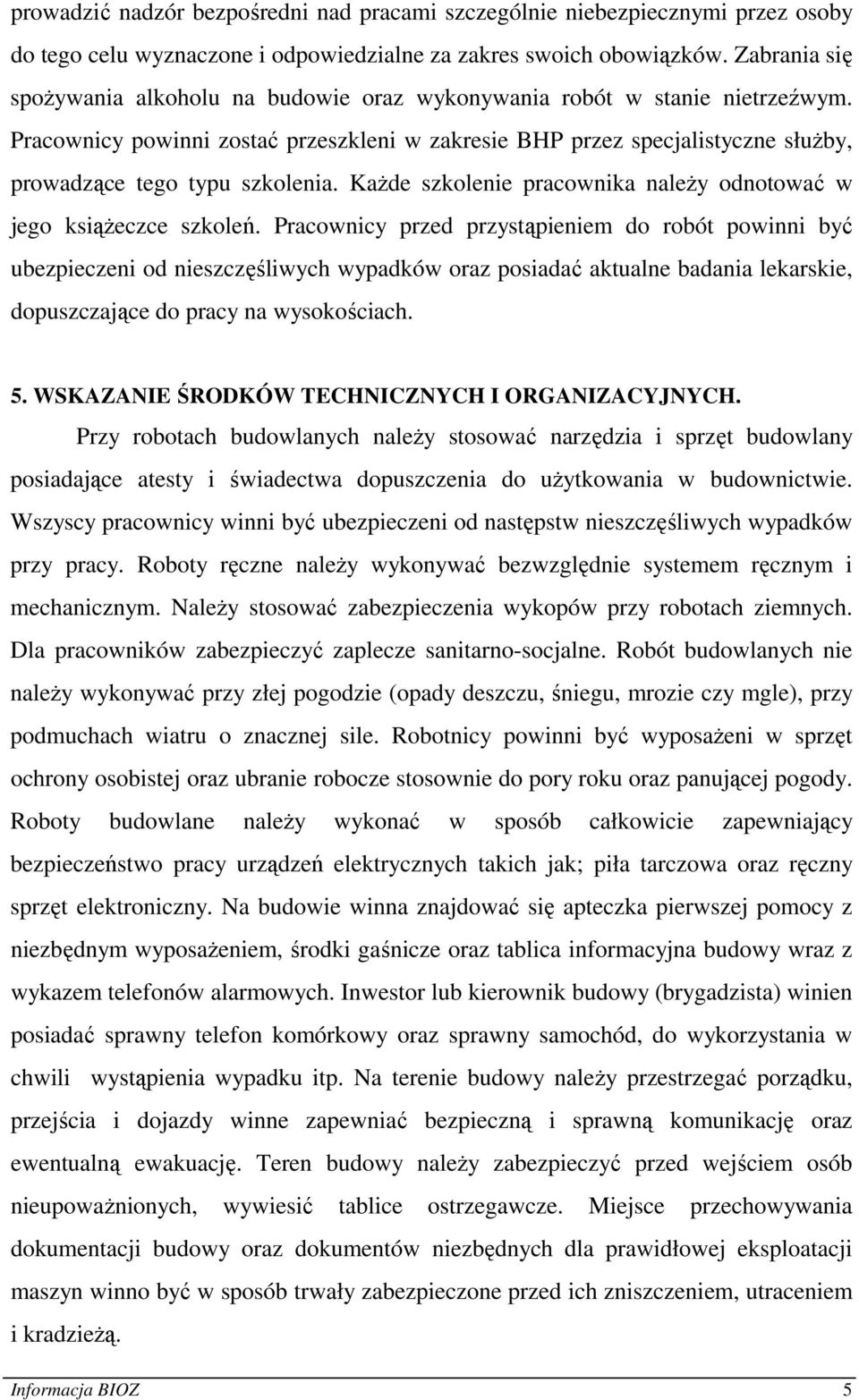 Pracownicy powinni zostać przeszkleni w zakresie BHP przez specjalistyczne słuŝby, prowadzące tego typu szkolenia. KaŜde szkolenie pracownika naleŝy odnotować w jego ksiąŝeczce szkoleń.