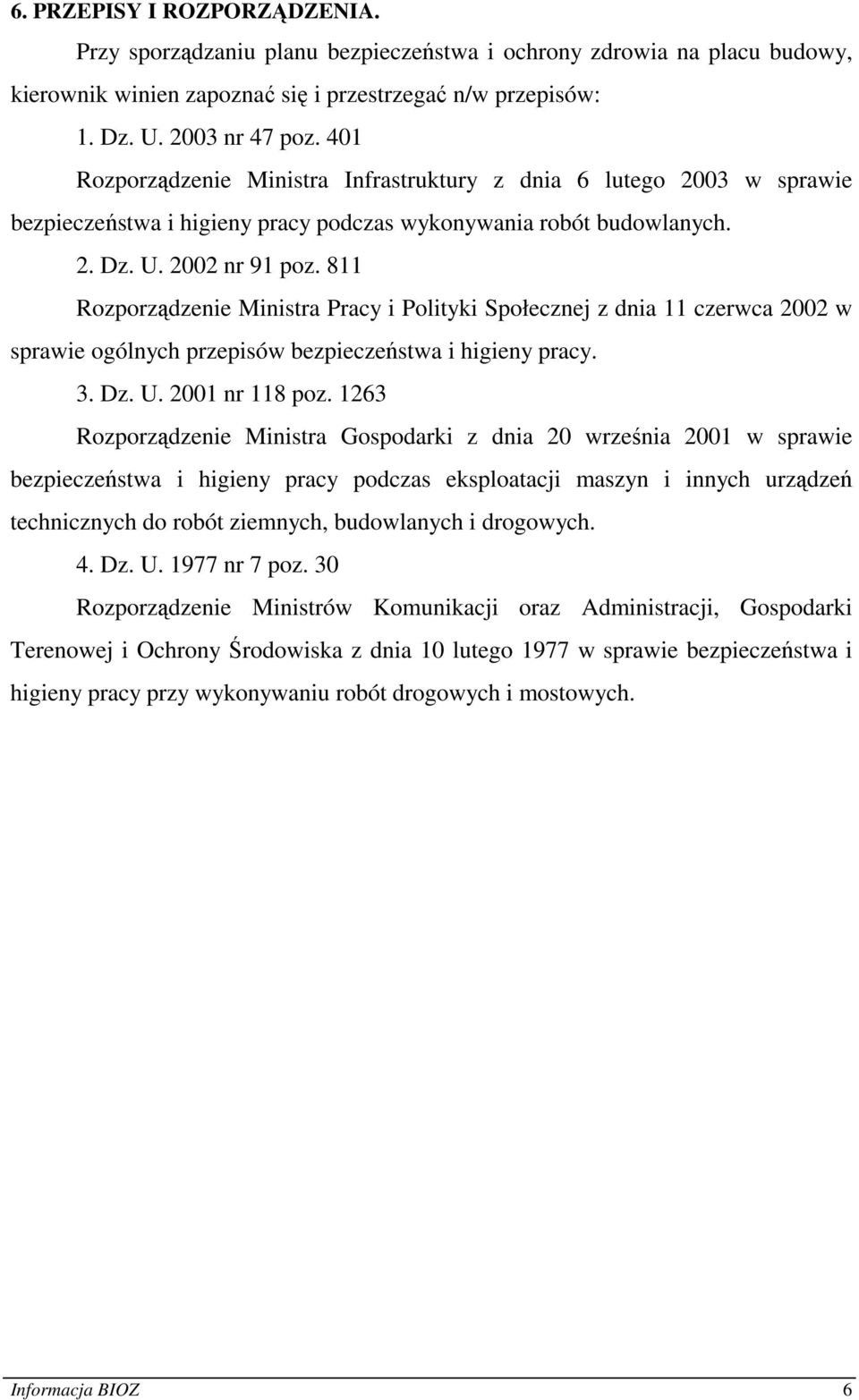 811 Rozporządzenie Ministra Pracy i Polityki Społecznej z dnia 11 czerwca 2002 w sprawie ogólnych przepisów bezpieczeństwa i higieny pracy. 3. Dz. U. 2001 nr 118 poz.