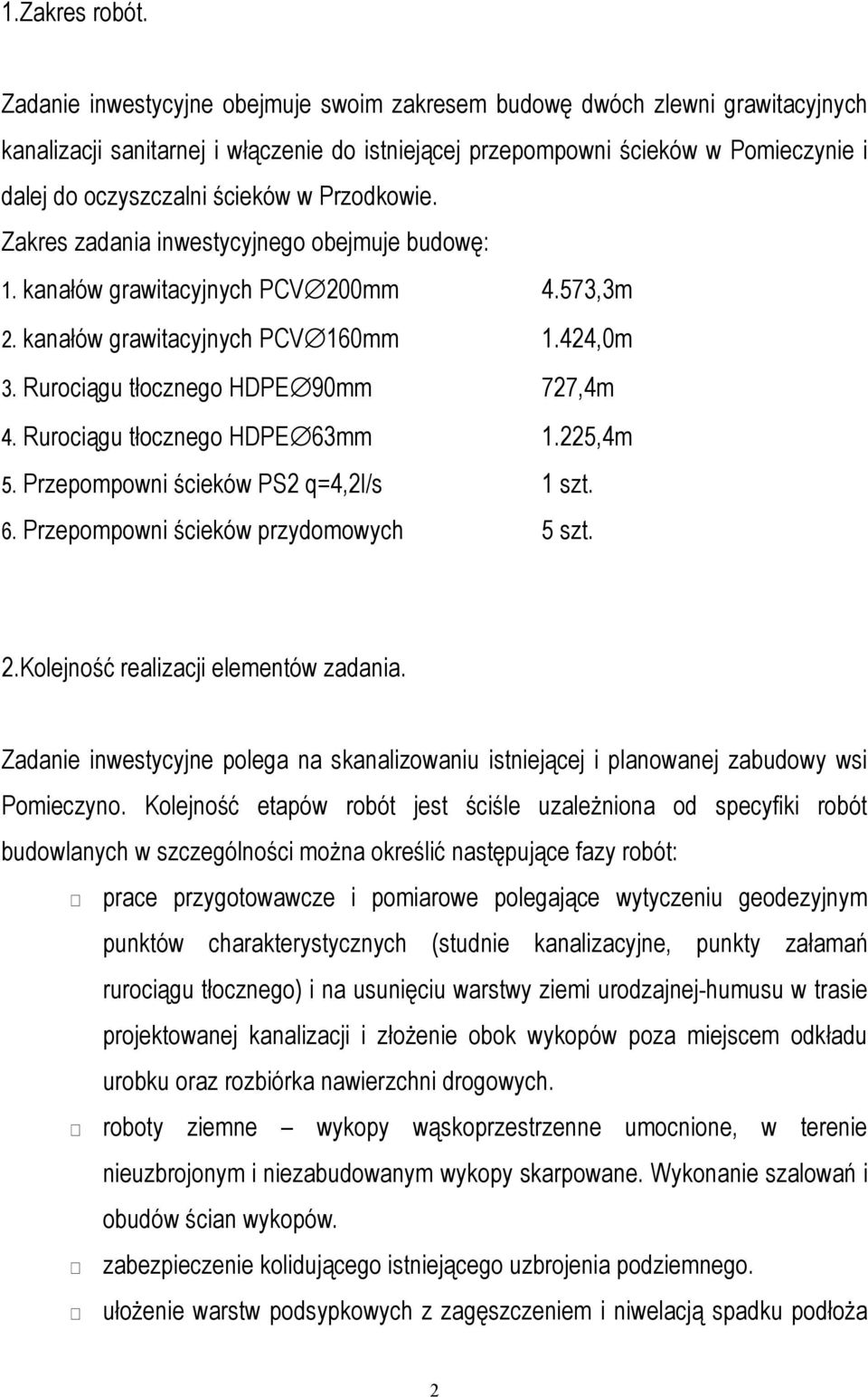 Przodkowie. Zakres zadania inwestycyjnego obejmuje budowę: 1. kanałów grawitacyjnych PCV 200mm 4.573,3m 2. kanałów grawitacyjnych PCV 160mm 1.424,0m 3. Rurociągu tłocznego HDPE 90mm 727,4m 4.