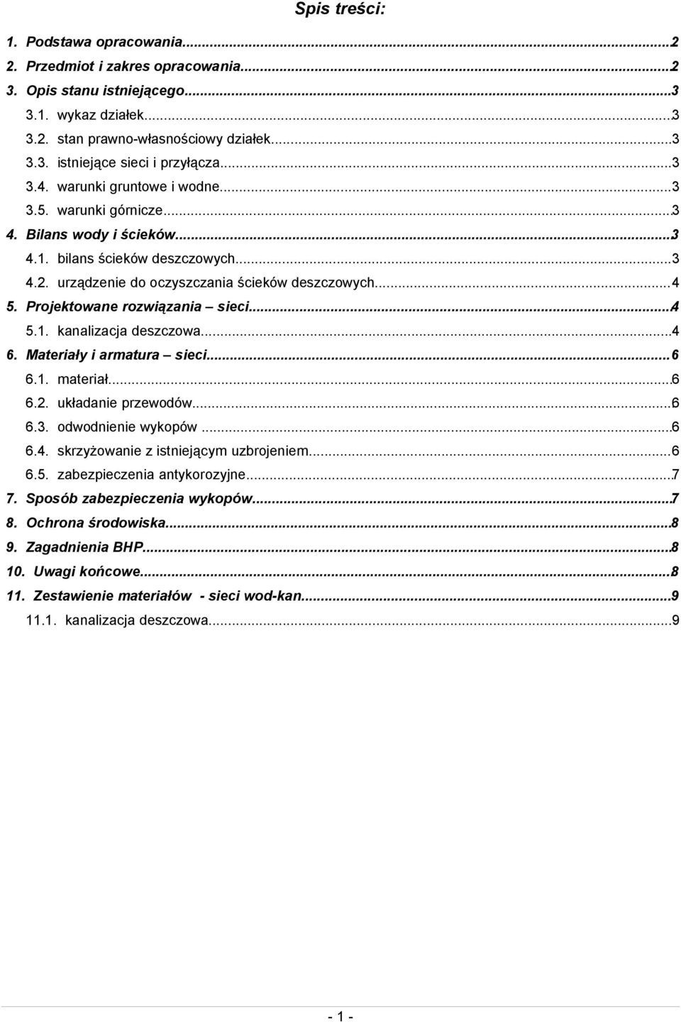 Projektowane rozwiązania sieci...4 5.1. kanalizacja deszczowa...4 6. Materiały i armatura sieci...6 6.1. materiał...6 6.2. układanie przewodów...6 6.3. odwodnienie wykopów...6 6.4. skrzyżowanie z istniejącym uzbrojeniem.