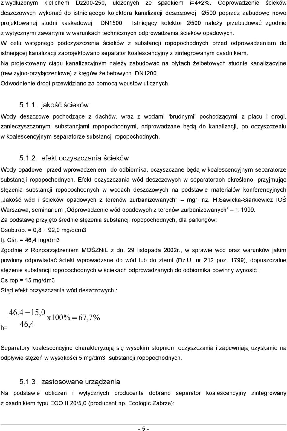 Istniejący kolektor Ø500 należy przebudować zgodnie z wytycznymi zawartymi w warunkach technicznych odprowadzenia ścieków opadowych.