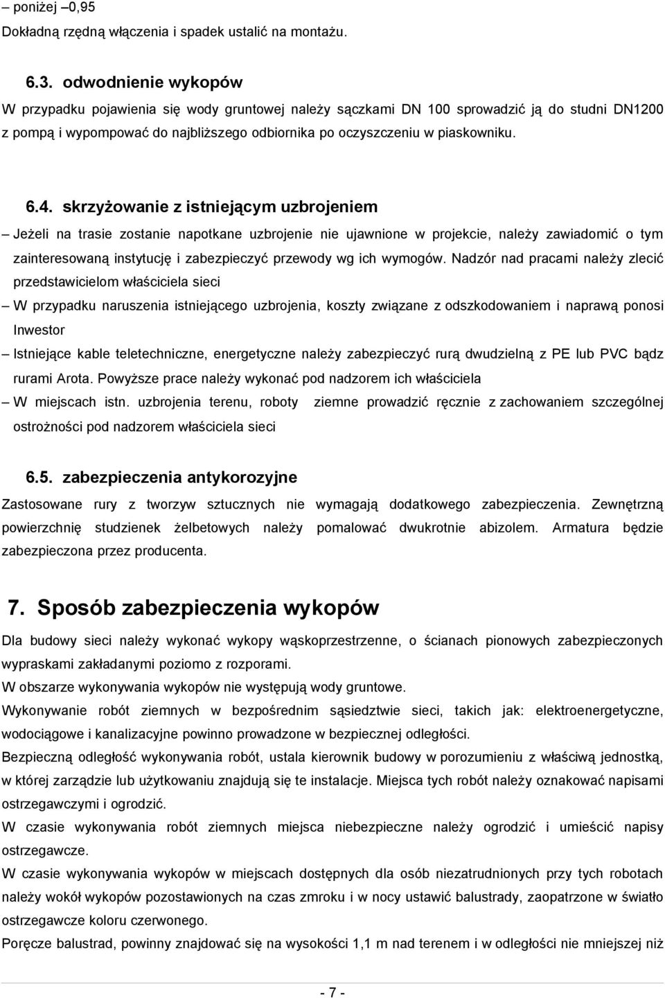 skrzyżowanie z istniejącym uzbrojeniem Jeżeli na trasie zostanie napotkane uzbrojenie nie ujawnione w projekcie, należy zawiadomić o tym zainteresowaną instytucję i zabezpieczyć przewody wg ich