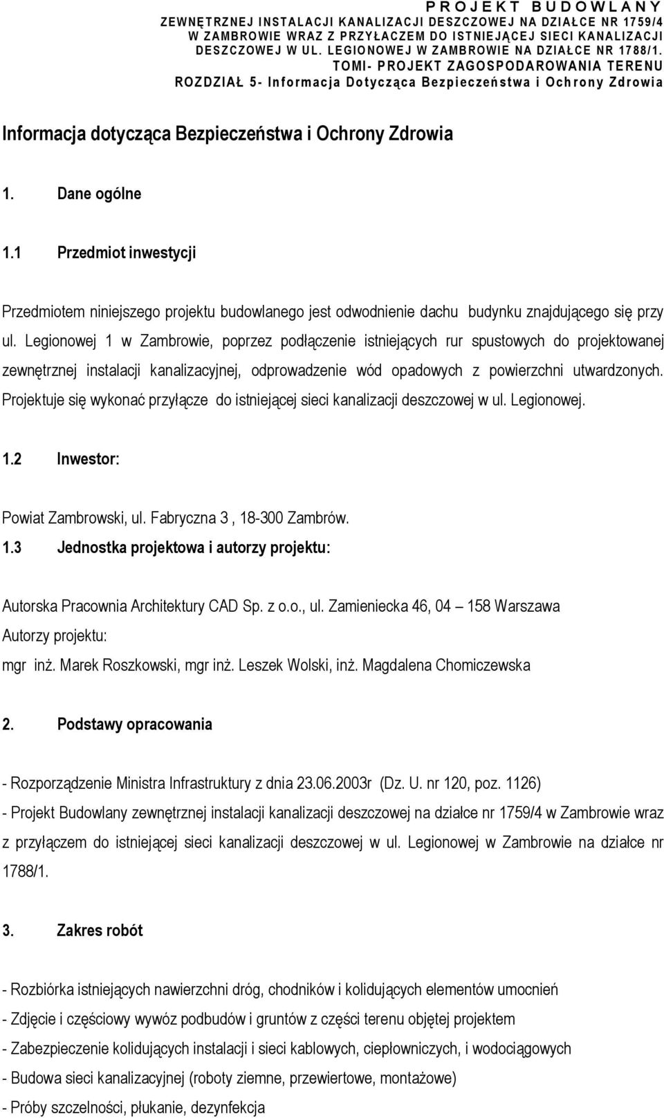 Projektuje się wykonać przyłącze do istniejącej sieci kanalizacji deszczowej w ul. Legionowej. 1.2 Inwestor: Powiat Zambrowski, ul. Fabryczna 3, 18-300 Zambrów. 1.3 Jednostka projektowa i autorzy projektu: Autorska Pracownia Architektury CAD Sp.