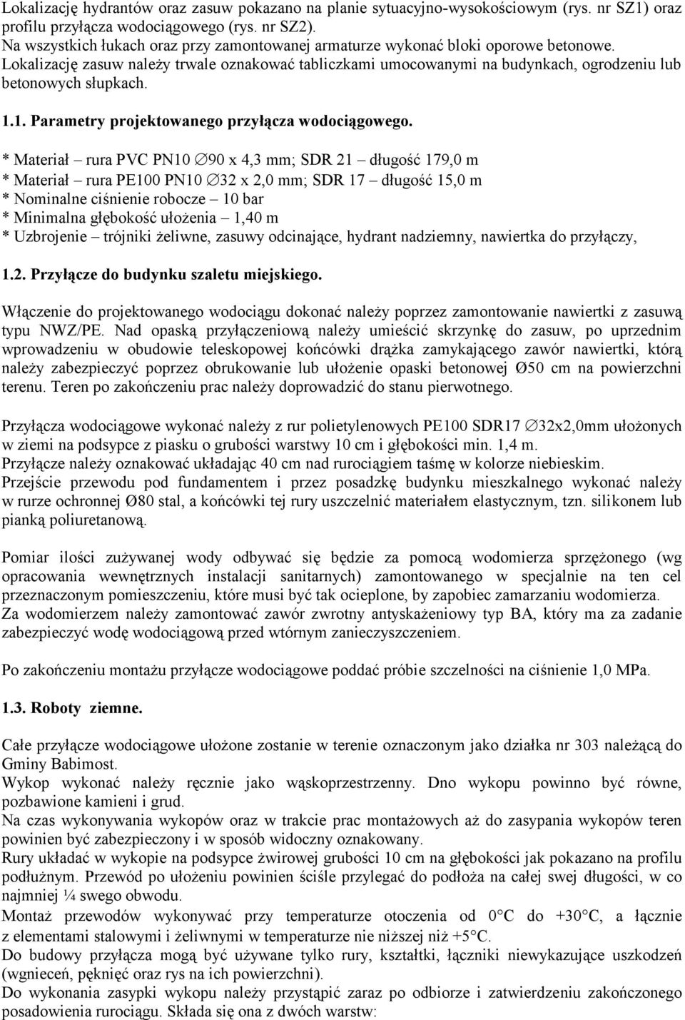 Lokalizację zasuw należy trwale oznakować tabliczkami umocowanymi na budynkach, ogrodzeniu lub betonowych słupkach. 1.1. Parametry projektowanego przyłącza wodociągowego.