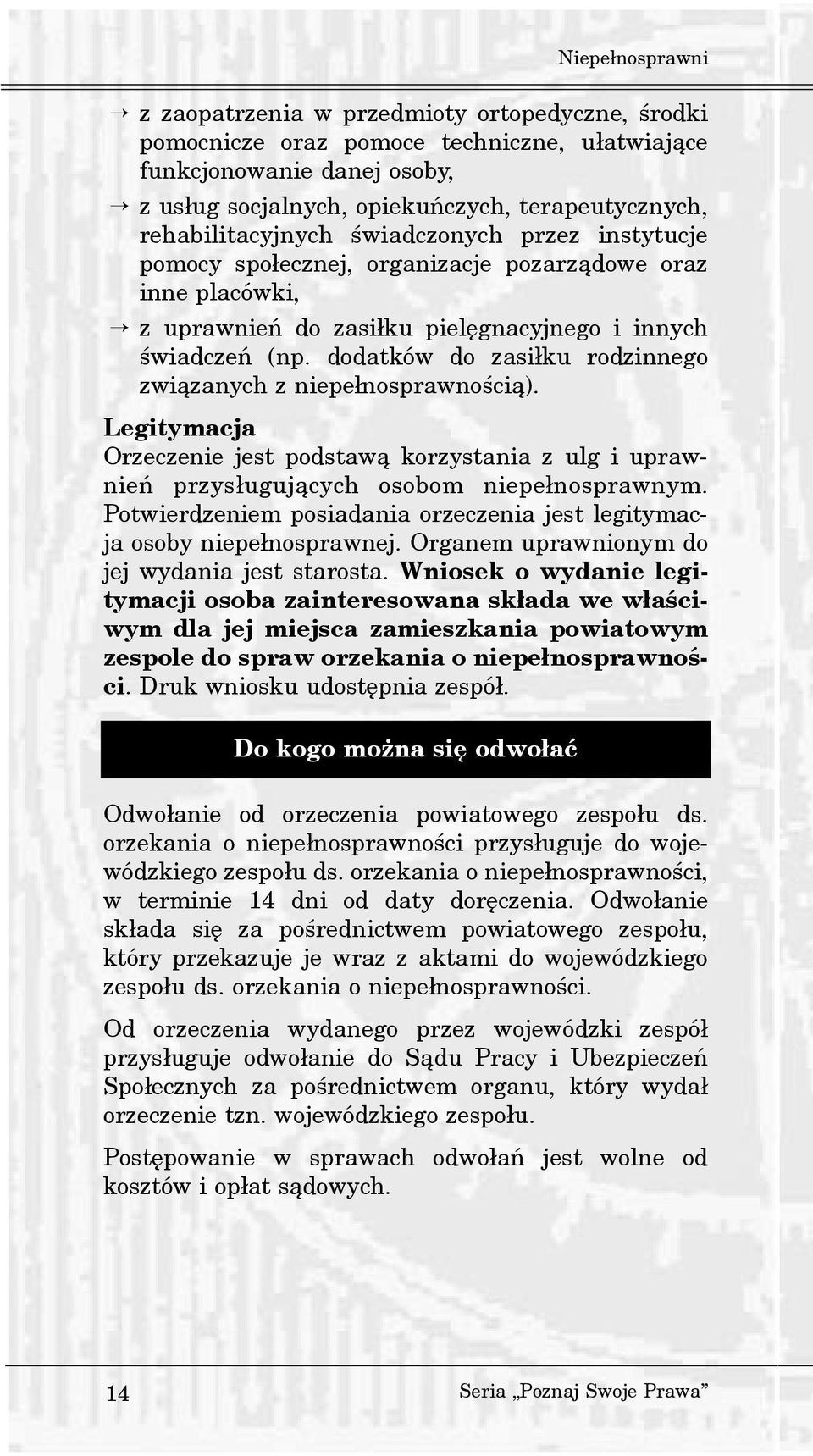 dodatków do zasi³ku rodzinnego zwi¹zanych z niepe³nosprawnoœci¹). Legitymacja Orzeczenie jest podstaw¹ korzystania z ulg i uprawnieñ przys³uguj¹cych osobom niepe³nosprawnym.