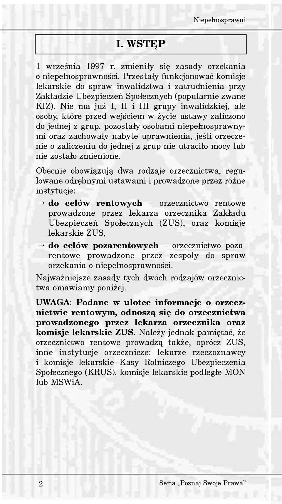 Nie ma ju I, II i III grupy inwalidzkiej, ale osoby, które przed wejœciem w ycie ustawy zaliczono do jednej z grup, pozosta³y osobami niepe³nosprawnymi oraz zachowa³y nabyte uprawnienia, jeœli