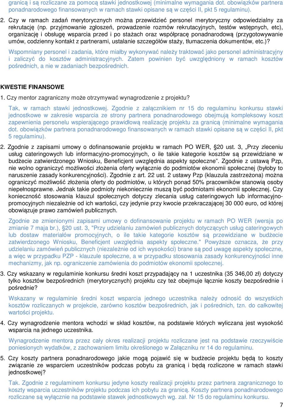 przyjmowanie zgłoszeń, prowadzenie rozmów rekrutacyjnych, testów wstępnych, etc), organizację i obsługę wsparcia przed i po stażach oraz współpracę ponadnarodową (przygotowywanie umów, codzienny