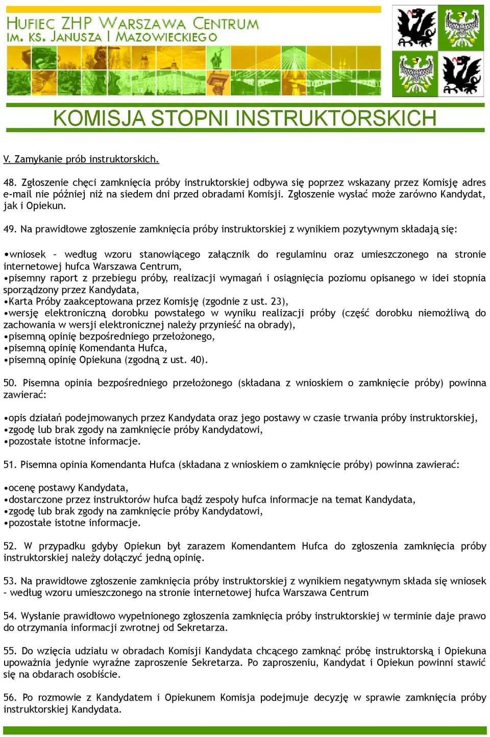 Na prawidłowe zgłoszenie zamknięcia próby instruktorskiej z wynikiem pozytywnym składają się: wniosek według wzoru stanowiącego załącznik do regulaminu oraz umieszczonego na stronie internetowej
