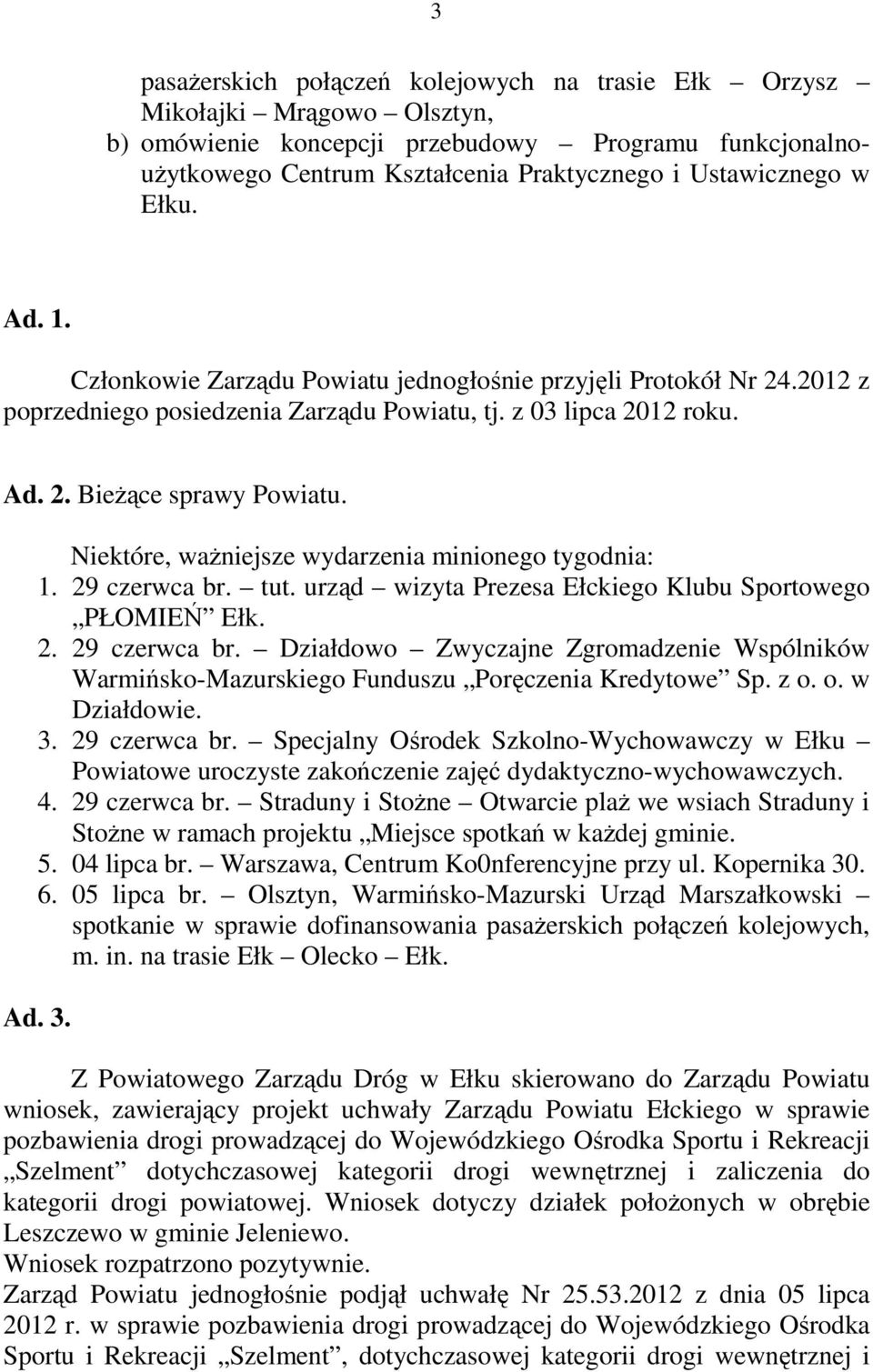 Niektóre, ważniejsze wydarzenia minionego tygodnia: 1. 29 czerwca br. tut. urząd wizyta Prezesa Ełckiego Klubu Sportowego PŁOMIEŃ Ełk. 2. 29 czerwca br. Działdowo Zwyczajne Zgromadzenie Wspólników Warmińsko-Mazurskiego Funduszu Poręczenia Kredytowe Sp.