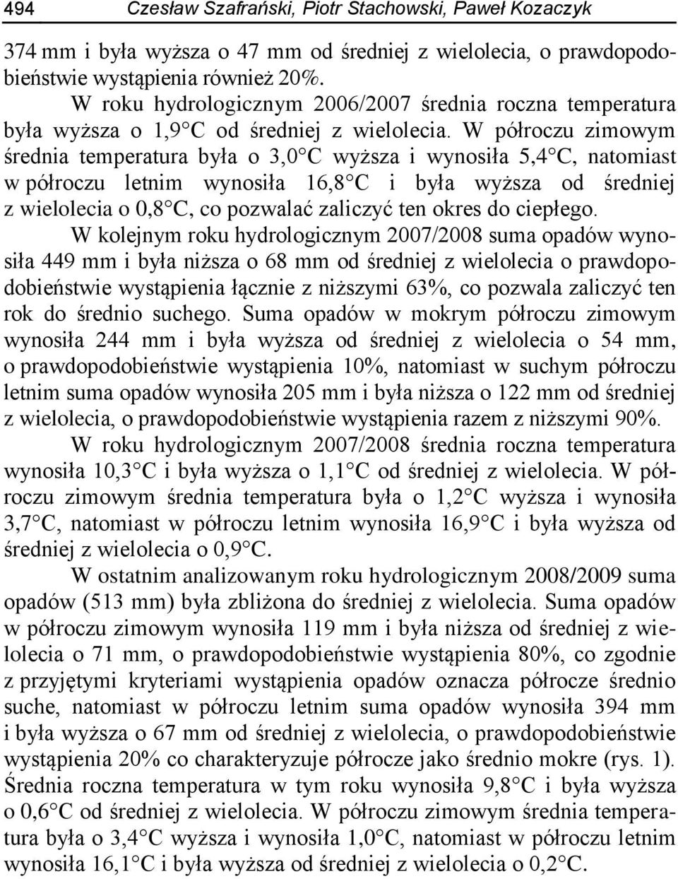 W półroczu zimowym średnia temperatura była o 3,0 C wyższa i wynosiła 5,4 C, natomiast w półroczu letnim wynosiła 16,8 C i była wyższa od średniej z wielolecia o 0,8 C, co pozwalać zaliczyć ten okres