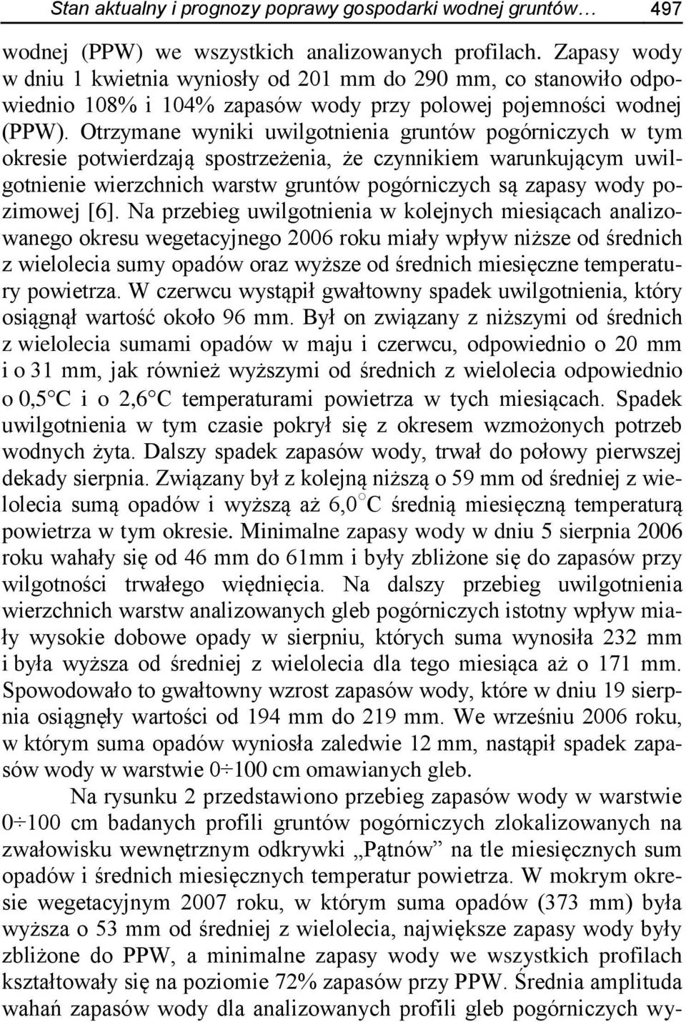 Otrzymane wyniki uwilgotnienia gruntów pogórniczych w tym okresie potwierdzają spostrzeżenia, że czynnikiem warunkującym uwilgotnienie wierzchnich warstw gruntów pogórniczych są zapasy wody pozimowej