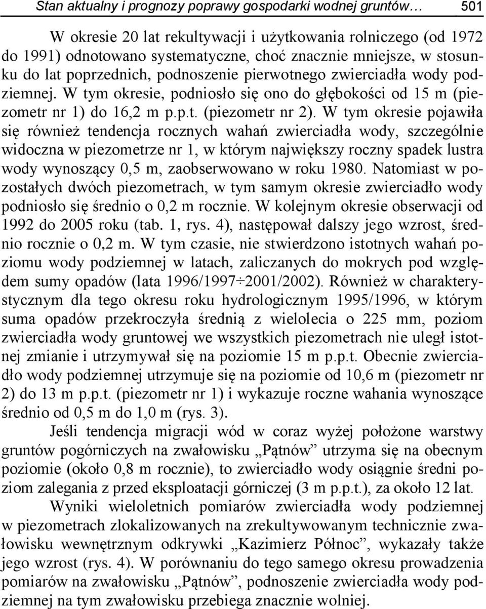 W tym okresie pojawiła się również tendencja rocznych wahań zwierciadła wody, szczególnie widoczna w piezometrze nr 1, w którym największy roczny spadek lustra wody wynoszący 0,5 m, zaobserwowano w