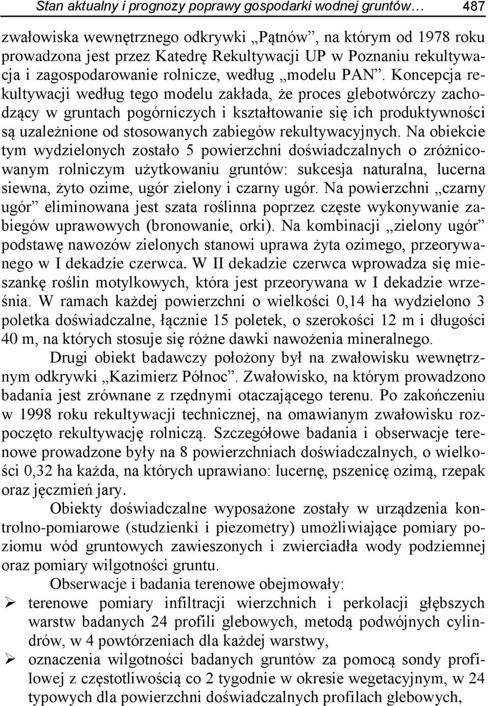 Koncepcja rekultywacji według tego modelu zakłada, że proces glebotwórczy zachodzący w gruntach pogórniczych i kształtowanie się ich produktywności są uzależnione od stosowanych zabiegów