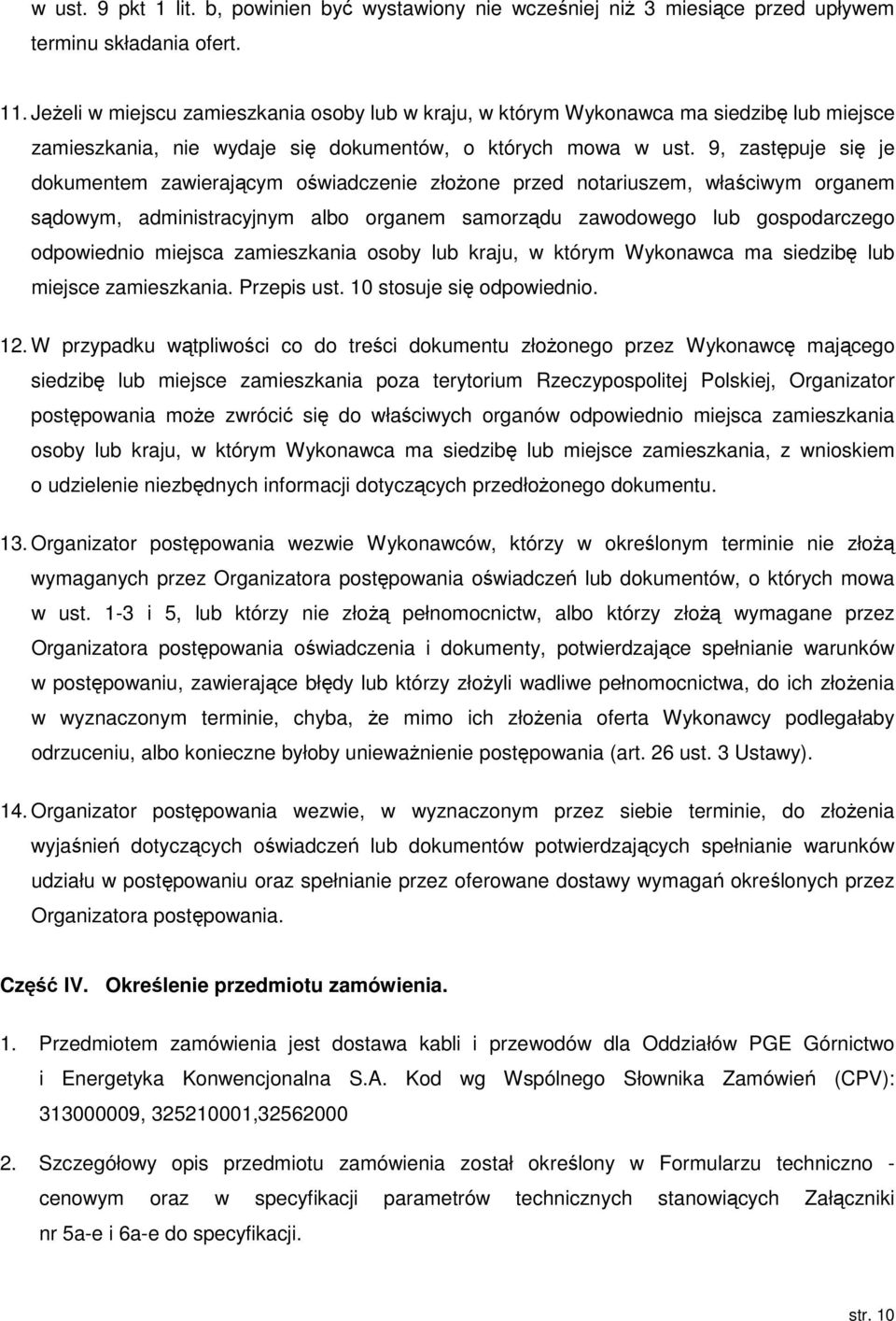 9, zastępuje się je dokumentem zawierającym oświadczenie złożone przed notariuszem, właściwym organem sądowym, administracyjnym albo organem samorządu zawodowego lub gospodarczego odpowiednio miejsca