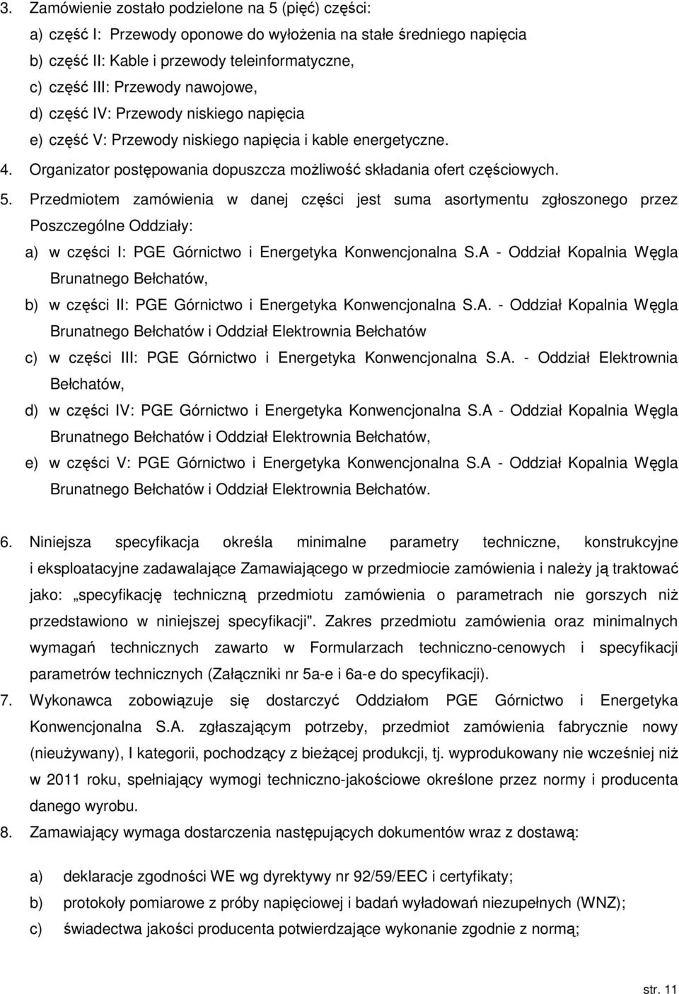 Przedmiotem zamówienia w danej części jest suma asortymentu zgłoszonego przez Poszczególne Oddziały: a) w części I: PGE Górnictwo i Energetyka Konwencjonalna S.