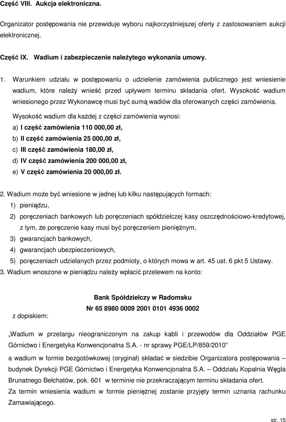 Warunkiem udziału w postępowaniu o udzielenie zamówienia publicznego jest wniesienie wadium, które należy wnieść przed upływem terminu składania ofert.