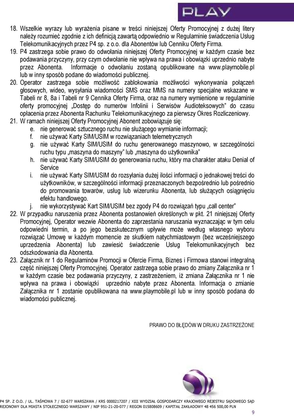 P4 zastrzega sobie prawo do odwołania niniejszej Oferty Promocyjnej w kaŝdym czasie bez podawania przyczyny, przy czym odwołanie nie wpływa na prawa i obowiązki uprzednio nabyte przez Abonenta.