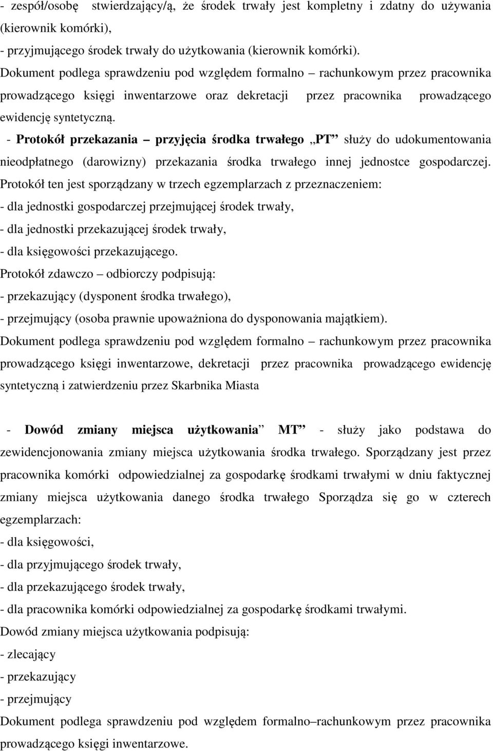 - Protokół przekazania przyjęcia środka trwałego PT służy do udokumentowania nieodpłatnego (darowizny) przekazania środka trwałego innej jednostce gospodarczej.