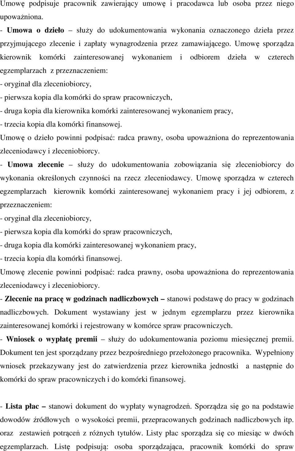 Umowę sporządza kierownik komórki zainteresowanej wykonaniem i odbiorem dzieła w czterech egzemplarzach z przeznaczeniem: - oryginał dla zleceniobiorcy, - pierwsza kopia dla komórki do spraw