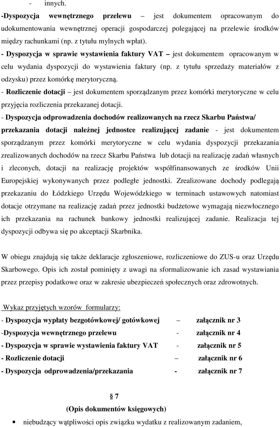 z tytułu sprzedaży materiałów z odzysku) przez komórkę merytoryczną. - Rozliczenie dotacji jest dokumentem sporządzanym przez komórki merytoryczne w celu przyjęcia rozliczenia przekazanej dotacji.