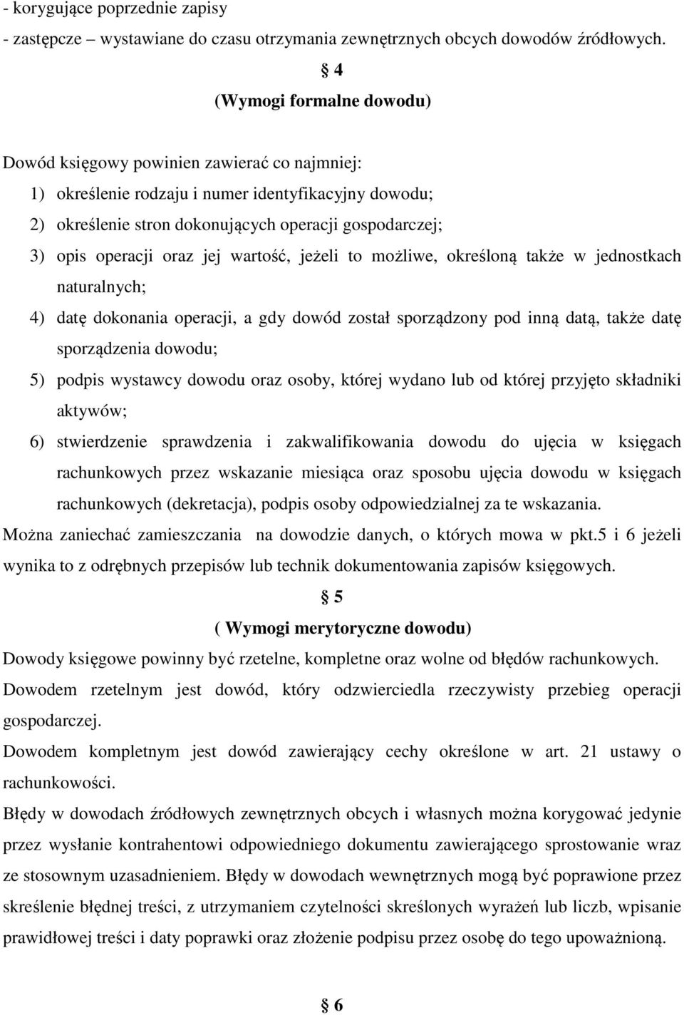 oraz jej wartość, jeżeli to możliwe, określoną także w jednostkach naturalnych; 4) datę dokonania operacji, a gdy dowód został sporządzony pod inną datą, także datę sporządzenia dowodu; 5) podpis