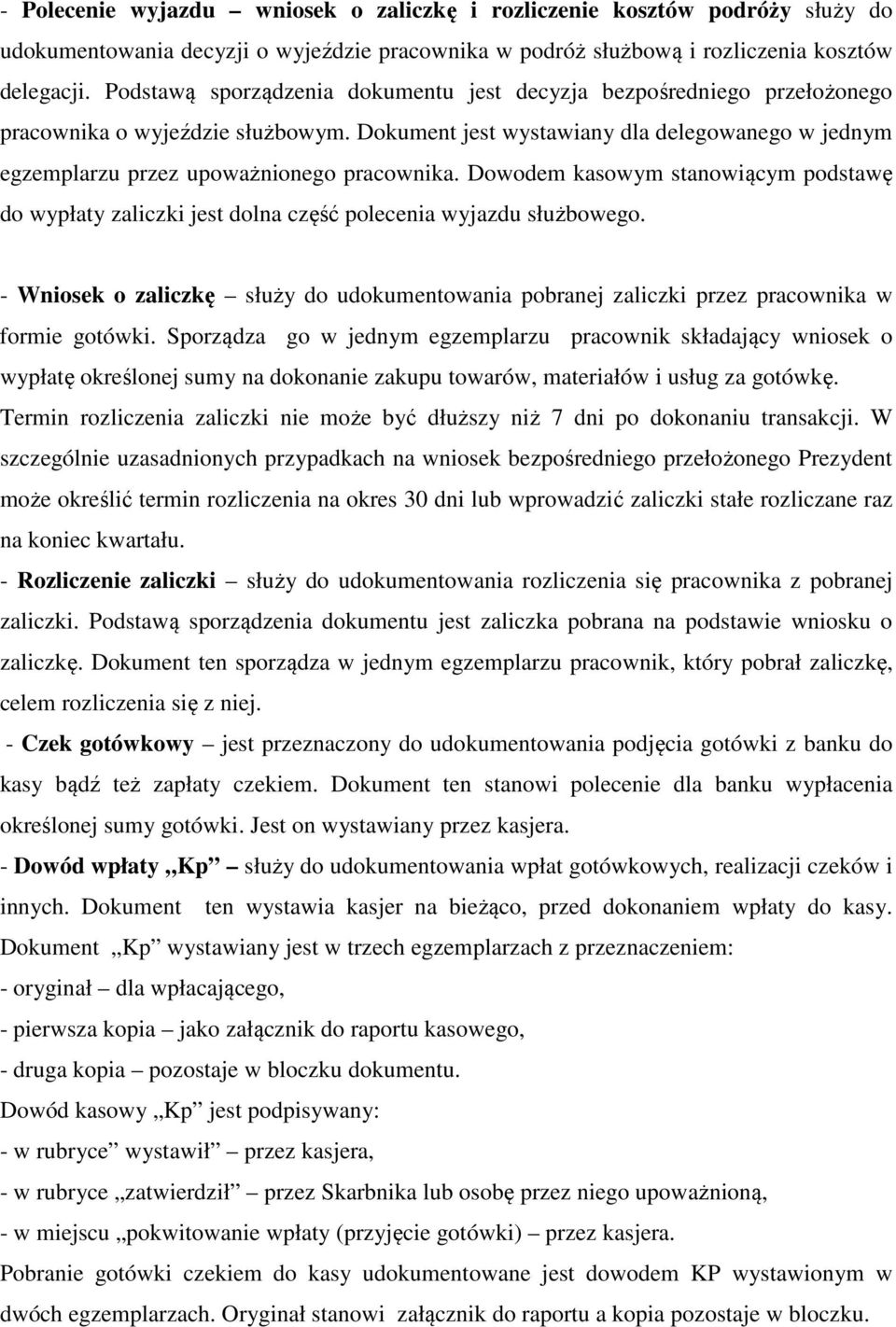 Dowodem kasowym stanowiącym podstawę do wypłaty zaliczki jest dolna część polecenia wyjazdu służbowego. - Wniosek o zaliczkę służy do udokumentowania pobranej zaliczki przez a w formie gotówki.