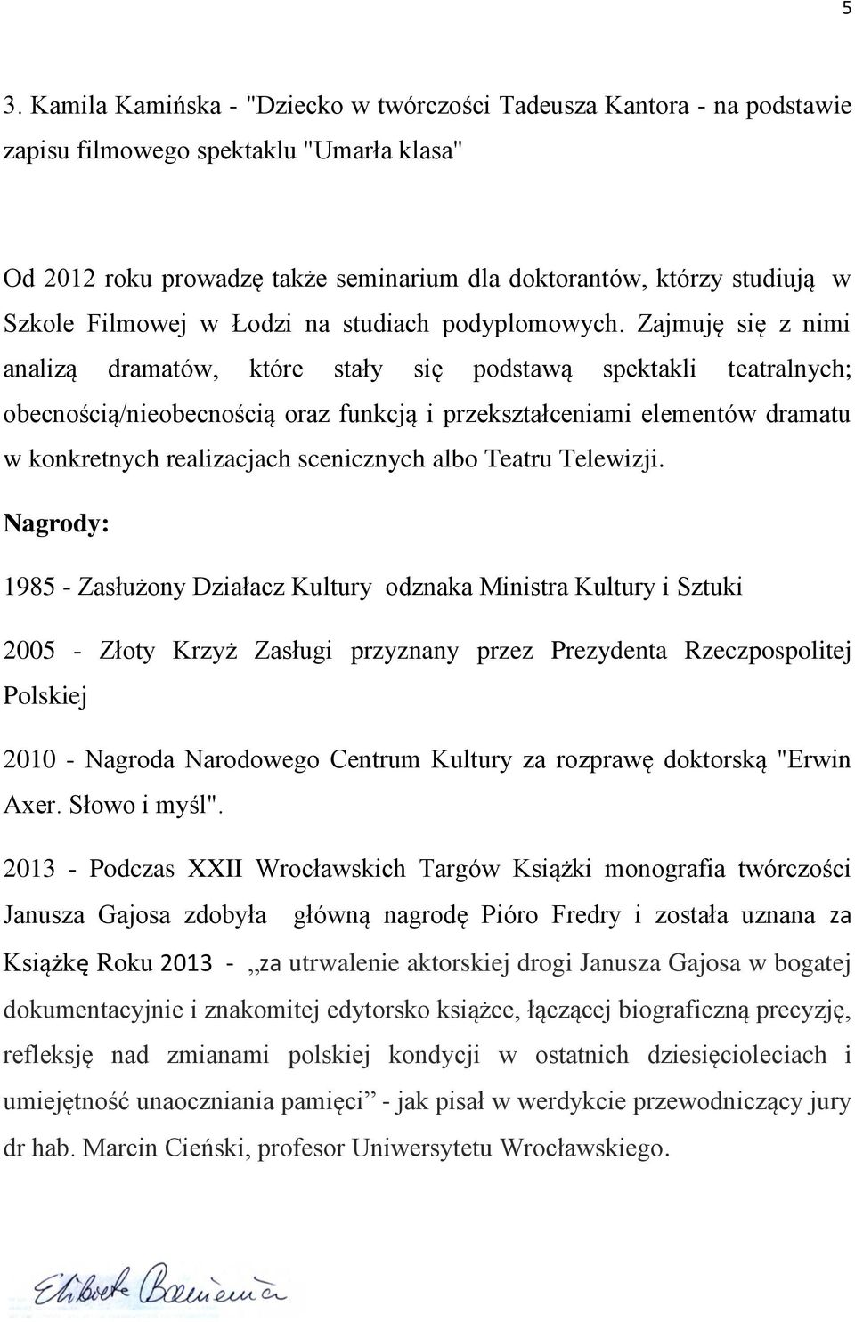 Zajmuję się z nimi analizą dramatów, które stały się podstawą spektakli teatralnych; obecnością/nieobecnością oraz funkcją i przekształceniami elementów dramatu w konkretnych realizacjach scenicznych